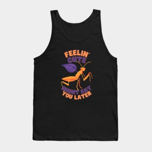 Feelin Cute Might Eat You Later Mantis Tank Top